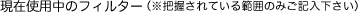 現在使用中のフィルター（把握されている範囲のみご記入下さい）