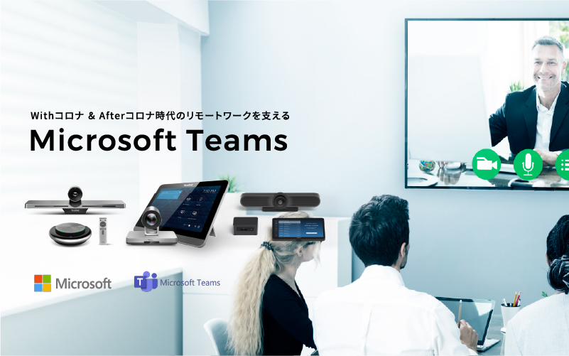 Withコロナ＆Afterコロナ時代のリモートワークを支える Microsoft Teams